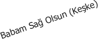 Babam Sağ Olsun (Keşke)