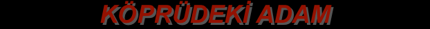 KÖPRÜDEKİ ADAM